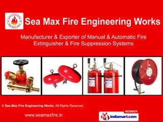 Manufacturer & Exporter of Manual & Automatic Fire
                Extinguisher & Fire Suppression Systems




© Sea Max Fire Engineering Works, All Rights Reserved


               www.seamaxfire.in
 