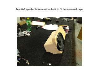 Rear 6x9 speaker boxes custom built to fit between roll cage.

 