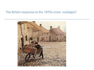 The British response to the 1970s crisis: nostalgia? 