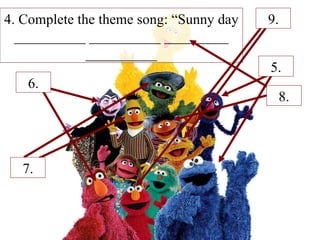 4. Complete the theme song: “Sunny day __________ __________ _________ __________ 5. 6. 9. 7. 8. 