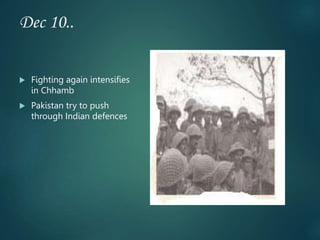 Dec 10..
 Fighting again intensifies
in Chhamb
 Pakistan try to push
through Indian defences
 