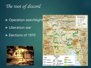 The root of discord
 Operation searchlight
 Liberation war
 Elections of 1970
 