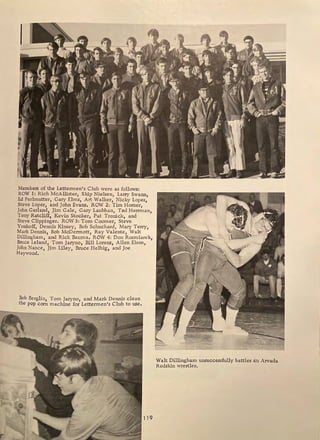 Members of the Lettermen's Club were as follows:
ROW 1: Rich McAllister, Skip Nielsen, Larry Swann,
Ed Perhnutter, Gary Ehns, Art Walker, Nicky Lopez,
Steve Loper, and John Evans. ROW 2: Tim Horner,
John Garland, Jim Gale, Gary Laubhan, Ted Herrman,
Tony Ratcliff, Kevin Stocker, Pat Tronick, and
Steve Clippinger. ROW 3: Tom Coomer, Steve
Yonkoff, Dennis Kinsey, Bob Schuchard, Mary Terry,
Mark Dennis, Bob McDermott, Ray Valente, Walt
Dillingham, and Rick Bauma. ROW 4: Don Rozmiarek,
Bruce Leland, Tom Jaryno, Bill Lorenz, Allen Elson,
John Nance, Jim Liley, Bruce Helbig, and Joe
Haywood.
Bob Berglin, Tom Jaryno, and Mark Dennis clean
the pop corn machine for Lettermen's Club to use.
119
Walt Dillingham unsuccessfully battles an Arvada
Redskin wrestler.
 
