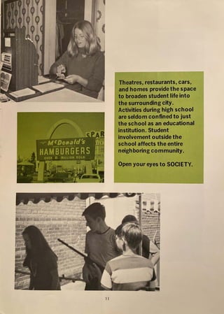 11
Theatres, restaurants, cars,
and homes provide the space
to broaden student life into
the surrounding city.
Activities during high school
are seldom confined to just
the school as an educational
institution. Student
involvement outside the
school affects the entire
neighboring community.
Open your eyes to SOCIETY.
 