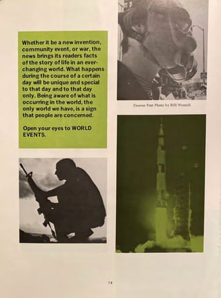 Whether it be a new invention,
community event, or war, the
news brings its readers facts
of the story of life in an ever-
changing world. What happens
during the course of a certain
day will be unique and special
to that day and to that day
only. Being aware of what is
occurring in the world, the
only world we have, is a sign
that people are concerned.
Open your eyes to WORLD
EVENTS.
Denver Post Photo by Bill Wunsch
14
 