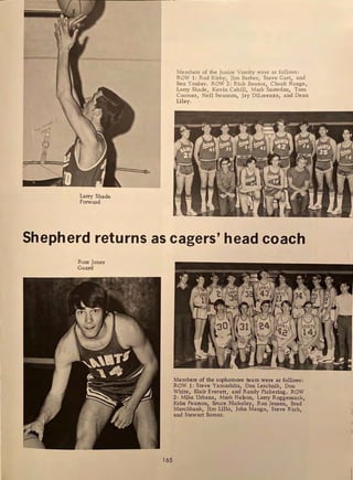 Larry Shade
Forward
Members of the Junior Varsity were as follows:
ROW 1: Rod Kirby, Jim Barber, Steve Gast, and
Ben Yonker. ROW 2: Rick Bauma, Chuck Runge,
Larry Shade, Kevin Cahill, Mark Snowdon, Tom
Coomer, Neil Swanson, Jay Dilorenzo, and Dean
Liley.
Shepherd returns as cagers' head coach
Russ Jones
Guard
165
Members of the sophomore team were as follows:
ROW 1: Steve Yamashita, Dan Leschnik, Don
White, Blair Everett, and Randy Pickering. ROW
2: Mike Urbana, Mark Nelson, Larry Roggensack,
Kriss Pearson, Bruce Nickoley, Ron Jensen, Brad
Marchbank, Jim Lillo, John Mango, Steve Rich,
and Stewart Bomar.
 