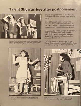 Talent Show arrives after postponement
Juniors Roberta Bonaquisti, Linda Sidebottom, and
Becky lbbison pe~form "It's Not Easy Being Green, "
a song-dance medley from Sesame Street.
After being postponed in the fall, the
annual talent show finally appeared on
April 21.
Over 250 people came to view the
presentation, under the direction of
Mr. Dan Grace. Twenty-one various
acts did their thing during the show.
Because quite a few groups performed,
over 45 students took part in the
spectacle. Wendy Reynolds and Pete
Woodward, masters of ceremonies,
introduced each act.
The program was sponsored by the
Music Deparbnent, with all profits from
admissions going to that department. ·
1
I
-!."' ""'"
~""
Renie Wachter tells the story of "Rindercella, "
the fairy tale of Cinderella related backwards.
Sarah Baumgartner sings one of three folk songs
that she performed at this year's Talent Show.
 