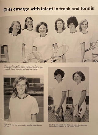 Girls emerge with talent in track and tennis
17
tic,
i
. .
4£
(
Members of the girls' tennis team were Ann
Geislinger, Mary Ann Smith, Sue Blickem, Carol
Talbott, Cindy Jerman, and Lynette Maris.
1~ Maris led the team as its number one singles
PLayer.
Cindy Jerman and Sue Blickem were the number
one doubles players of the tennis team.
 