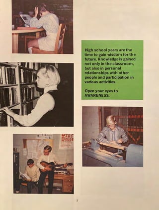. .
: .
• I
I
' .
'·: C
TJ,..,. . - -
. b: D
..--~
"""•n.---
1 ::::..--:-::..-
5
High school years are the
time to gain wisdom for the
future. Knowledge is gained
not only in the classroom,
but also in personal
relationships with other
people and participation in
various activities.
Open your eyes to
AWARENESS.
 