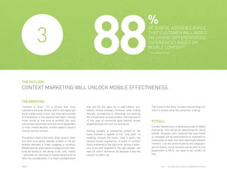 3

88

%

OF DIGITAL AGENCIES AGREE
THAT CUSTOMER WILL INSIST
ON HAVING DIFFERENTIATED
EXPERIENCES BASED ON
MOBILE CONTEXT*
* www.eMarketer.com

THE OUTLOOK

CONTEXT MARKETING WILL UNLOCK MOBILE EFFECTIVENESS
THE BRIEFING
“Content is King.” It's a phrase that most
marketers are quite familiar with in the digital and
social media world. In fact, you’d be hard pressed
to find anyone in the industry that hasn’t uttered
those words at one time or another. But with
consumers becoming more and more dependent
on their mobile devices, content doesn’t stand a
chance without context.
The ability to take in the "who, what, where, when
and why" to produce relevant content is the difference between a finger stopping or scrolling.
Mobile phones and mobile strategy should inherently be based on the ability to be, well, mobile
– and when an individual is mobile there’s a lot to
take into consideration. It is these considerations
PAGE 11

that will be the basis for a well-crafted, successful mobile strategy. However while mobile
devices, smartphone or otherwise, are spurring
the conversation around context, the importance
of this type of marketing goes beyond simply
targeting those who are out and about.
Getting valuable or interesting content at the
exact moment it applies is the “holy grail” of
breaking through the noise. Case in point, the
second screen experience. A piece of content
that’s published at the right time, during a television show and targeted to the right people, can
take off within moments. All because it has the
context to back it up.

The moral of this story: Content may be King, but
only if it knows what the consumer is doing.

PITFALL
Context Marketing is a developing area of digital
marketing. This can be an opportunity for some
brands. However, don't assume that your brand
or message will be welcomed by or important to
a consumer at even the most seemingly relevant
moment. Just like some locations are inappropriate for brands, some contexts are as well. As we
experiment in 2014, we need to be mindful of
this.

2014

THE DEEP FOCUS DIGITAL MARKETING OUTLOOK

 