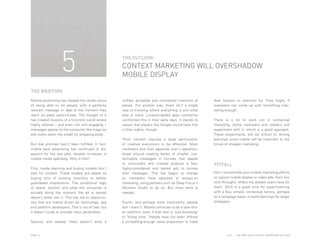 5

THE OUTLOOK

CONTEXT MARKETING WILL OVERSHADOW
MOBILE DISPLAY

THE BRIEFING
Mobile advertising has created the certain allure
of being able to hit people with a perfectly
relevant message or deal at the moment they
reach (or pass) point-of-sale. The thought of it
has created illusions of a futuristic world where
highly tailored – and even rich and engaging –
messages appear to the consumer like magic as
she walks down the street (or shopping aisle).
But that promise hasn't been fulfilled. In fact,
mobile paid advertising has continued to disappoint for the last year, despite increases in
mobile media spending. Why is that?
First, media planning and buying models don't
plan for context. These models are based on
buying tons of existing inventory to deliver
guanteeed impressions. The conditional logic
of space, location and what the consumer is
actually doing the moment the ad is served
doesn't enter into it. This has led to opportunities that are mainly driven by technology, app
and platform developers. That's not all bad, but
it doesn't scale or provide mass penetration.
Second, and related, there doesn't exist a

PAGE 14

unified, accesible and normalized inventory of
places. Put another way, there isn't a single
way of knowing where everything is and what
else is there. Location-based apps constantly
confronted this in their early days. It stands to
reason that players like Google would have this
in their sights, though.
Third, context requires a large permutation
of creative executions to be effective. Most
marketers and their agencies aren't operationalized around creating banks of smaller, customizable messages in formats that appeal
to consumers and instead produce a few,
highly-considered and tested ads to convey
their messages. This has begun to change
as marketers have adjusted to always-on
marketing, using partners such as Deep Focus's
Moment Studio to do so. But more work is
needed.
Fourth, and perhaps most importantly, people
don't want it. Mobile continues to be a task-driven platform, even if that task is "just browsing"
or "killing time." People have not been offered
a compelling-enough value proposition to trade

their location or attention for. They might, if
marketers can come up with something interesting enough.
There is a lot to work out in contextual
marketing. Some marketers and retailers will
experiment with it, which is a good approach.
These experiments will be critical to driving
learnings since mobile will be important to the
future of shopper marketing.

PITFALL
Don't concentrate your mobile marketing efforts
on typical mobile display or video ads; their low
click-throughs reflect the disdain users have for
them. 2014 is a good time for experimenting
with a few, simple, contextual tactics, perhaps
on a campaign basis, to build learnings for larger
strategies.

2014

THE DEEP FOCUS DIGITAL MARKETING OUTLOOK

 