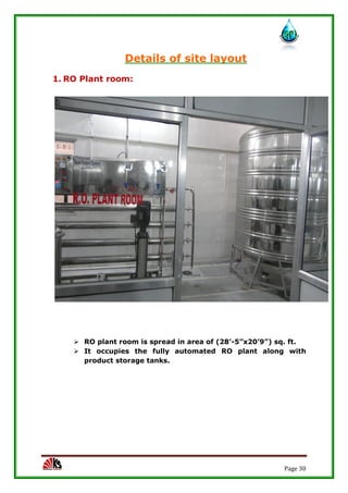 Page 30
Details of site layout
1. RO Plant room:
 RO plant room is spread in area of (28’-5”x20’9”) sq. ft.
 It occupies the fully automated RO plant along with
product storage tanks.
 