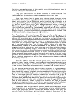 Ruh Adam / H. Nihal ATSIZ http://www.nihal-atsiz.com
- 9 -
Gazetelerin yalan yanlış neşriyatı da daima aleyhte olmuş, böylelikle Pusat adı adeta bir
numaralı halk düşmanı mahiyetini almıştı.
Gerçi işin iç yüzünü bilenler, gelip dostluk gösterenler de bulunmuyor değildi. Fakat
bunlar o kadar azdı ki, bu azlıkla o çokluğu doğru yola getirmenin imkanı yoktu.
Ayşe Pusat dindardı. Đlahi bir adalete daima inanmıştı. Dindar olmamakla birlikte,
eskiden kendi dini duygularına saygı gösteren kocası şimdi buna da aldırış etmiyor, bu da
Ayşe’yi ayrıca kırıyordu. Her ne kadar kocası açıktan açığa hiçbir şey söylemiyorsa da bu
konular görüşülürken yüzünde beliren çizgilerde yahut bakışlarında, Ayşe bir istihfaf sezer
gibi oluyordu. Şimdi kocasının inandığı, saygı gösterdiği tek hakikat ölümdü. O eskiden de
ölüme saygı gösterir, vazife uğrunda, fikir uğrunda ölmekte eşsiz bir güzellik ve büyüklük
bulurdu. Artık bunun etrafında hiçbir münakaşa kabul etmemekle beraber ölümü adeta özler
gibi bir hali vardı. Kahramanca ölmüş olanlar hakkındaki yazıları tekrar tekrar okuduğu
Ayşe’nin gözünden kaçmıyordu. Çok maddi gözükmesine rağmen mistik bir ruh haleti içinde
bir ölüm daüsılasa ortasında yaşıyor, yaşıyor değil sönüyordu.
Ayşe Pusat, kocasını daima aşırı bulmuştu. Evlenirken onun bu aşırılığı hoşuna gitmiş
olmakla beraber zamanla bunun biraz durulmasını beklemiş, fakat ümidi boşa çıkmıştı. Bu
adamda gizli kaynaklardan gelen bir ateş vardı ki,onu daima aşırılığa, tehlikeye,kendini
harcamaya sürüklüyordu. Muayyen kanatlarının dışındaki bütün meselelerde bir çocuk kadar
saf ve bilgisiz olan, çabuk aldatılan kocası, herkese ve her şeye inanan kocası şimdi müthiş
bir münkirdi. Artık onu aldatmaya imkan yoktu. Fakat bunun yavaş yavaş hayatla ilgi kesmek
gibi bir şey olduğunu gören Ayşe Pusat derin derin üzülüyor, hayatla ve her şeyle ilgisini
kesen kocasının kendisini de unuttuğunu zannediyor, bu zan, zamanla bir iman haline
geliyordu. Onu hayata bağlamak için yaptığı uğraşmalar boştu. Bununla beraber kocasının
henüz kesin karar verememiş olduğunu, içinde korkunç bir mücadele cereyan ettiğini
biliyor,yaman bir sezgi ile bu deruni mücadelenin neticesinden ürküyordu.Bütün hayatınca
geri dönmek ve pişman olmak nedir bilmeyen bir adamın ruhundaki kavganın sonundan
cidden korkulurdu. Kocası o kadar büyük bir düşmanlık ve kin çekmişti ki, bu kinin sınırları
genişlemiş, Ayşe Pusat’a kadar uzanmıştı. Bu yüzden huzur ve zevk içinde vazifesini yaptığı
liseden çıkarılmış, bakanlık emrine alınmış, hatta sorguya çekilerek kocasının aleyhinde
ifade vermeye zorlanmıştı.
Bütün bu zorluklara büyük bir metanetle göğüs germiş, maddi sıkıntıları sabırla
karşılamış, hakkını aramak için kanuni yollara başvurmuş fakat hakkını alamamıştı. Küçük
Tosun’un mahrumiyetleri çok acı gelmekle beraber Allah’a bel bağlayarak bunu da atlatmış,
nihayet kocasının mahkumiyeti tamamlandıktan epey sonra tekrar eski vazifesine alınmıştı.
Üç yıllık ayrılıktan sonra hazin bir sevinçle görevine dönerken iyi karşılanmayacağını
biliyordu. Heyecanlıydı. Fakat gönlü Tanrı’ya karşı minnetlerle doluydu. Trenden indikten
sonra saatine baktı. Teneffüs zamanıydı. Çocuklar bahçedeyken onların gözü önünde okula
girmek istemedi. Şimdi büyümüş, birer genç kız olmuş olan üç yıl önceki talebelerine karşı
garip bir çekingenlik duyuyordu. Kocasının mahkum olup kendisinin küçük çocuğu ile
parasız ve çaresiz kaldığı günlerde onu aramayan, aramak ve yardım etmek şöyle dursun,
gördükleri zaman görmemezliğe gelen iyi gün dostları gibi belki bu genç kızlar da başlarını
çevirirler, hatta…hatta… bir vatan hainin eşine belki imalı sözler de söyleyebilirlerdi. Yahut
belki de böyle yapmazlar, liseden çıkarıldığı gün ağlaştıkları gibi şimdi de sevinçle
bağrışırlar, yanına gelirler, kendisini ve okul idaresini güç duruma sokarlardı. Ayşe bunların
hiçbirisini istemiyordu. Đstasyonun bekleme odasında biraz oyalanmayı doğru buldu.
Sonbaharın güzel, hüzünlü,serin bir günüydü. Havada bulutlar koşuşuyor, rüzgar
Ayşe’ye üç yıl önceki bir günü hatırlatıyor, yüzünde kindar ve istihfaf edici bir tebessüm
olduğu halde süngülülerin arasında yürüyen elleri kelepçeli kocasını tekrar görür gibi
oluyordu. Tedailer kendisini buraya getirince birdenbire toparlandı. Bunun sonu belki göz
 