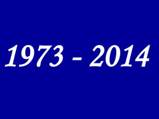 1973 - 2014 
 