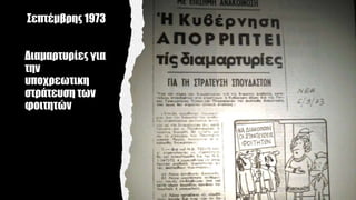 Σεπτέμβρης 1973
Διαμαρτυρίες για
την
υποχρεωτικη
στράτευση των
φοιτητών
 