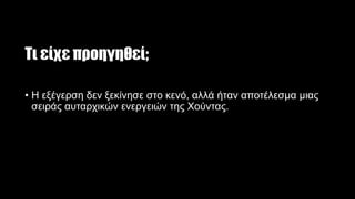 Τι είχε προηγηθεί;
• Η εξέγερση δεν ξεκίνησε στο κενό, αλλά ήταν αποτέλεσμα μιας
σειράς αυταρχικών ενεργειών της Χούντας.
 