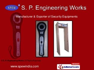 © S. P. Engineering Works. All Rights Reserved
www.spewindia.com
Manufacturer & Exporter of Security Equipments
 