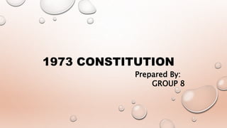 1973 CONSTITUTION
Prepared By:
GROUP 8
 