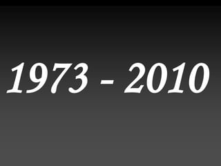 1973 - 2010
 