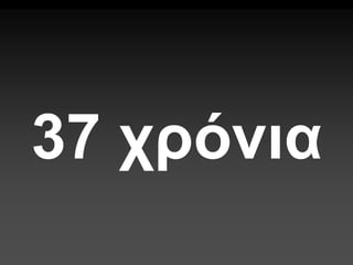 37 χρόνια
 