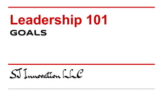 Leadership 101
GoAls
SJ Innovation LLC
 