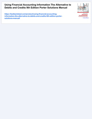 Using Financial Accounting Information The Alternative to
Debits and Credits 9th Edition Porter Solutions Manual
https://testbankdeal.com/product/using-financial-accounting-
information-the-alternative-to-debits-and-credits-9th-edition-porter-
solutions-manual/
 