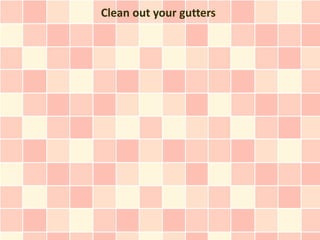 Clean out your gutters
 