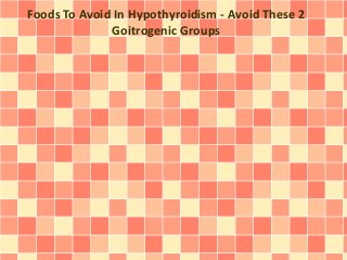 Foods To Avoid In Hypothyroidism - Avoid These 2
Goitrogenic Groups

 