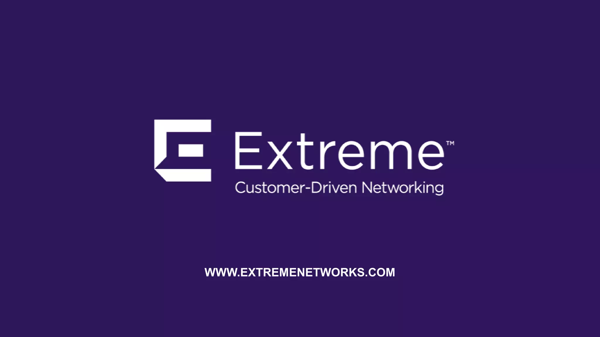 ©2018 Extreme Networks, Inc. All rights reserved
WWW.EXTREMENETWORKS.COM
 