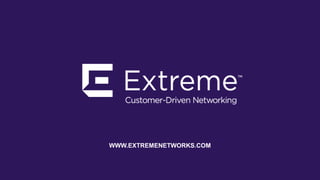©2018 Extreme Networks, Inc. All rights reserved
WWW.EXTREMENETWORKS.COM
 