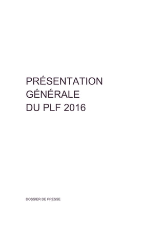 PRÉSENTATION
GÉNÉRALE
DU PLF 2016
DOSSIER DE PRESSE
 