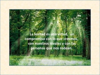 La lealtad es una virtud, un compromiso con lo que creemos, con nuestros ideales y con las personas que nos rodean.