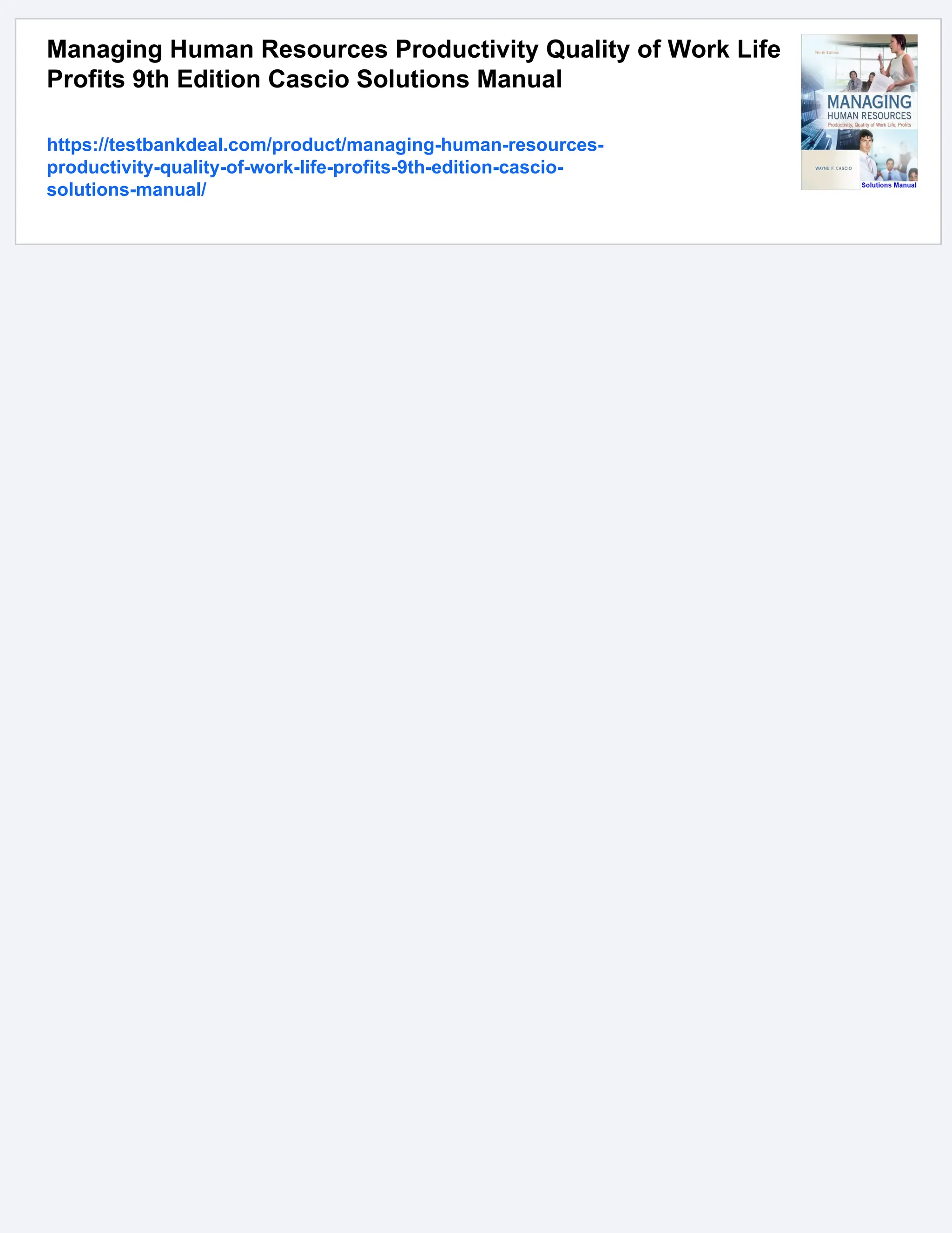 Managing Human Resources Productivity Quality of Work Life
Profits 9th Edition Cascio Solutions Manual
https://testbankdeal.com/product/managing-human-resources-
productivity-quality-of-work-life-profits-9th-edition-cascio-
solutions-manual/
 