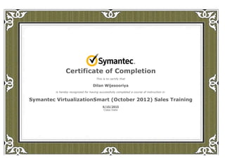  
Certificate of Completion
This is to certify that
Dilan Wijesooriya
is hereby recognized for having successfully completed a course of instruction in
Symantec VirtualizationSmart (October 2012) Sales Training
6/15/2015
Class Date
 