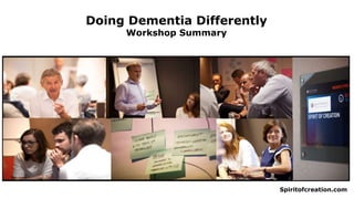 Doing Dementia Differently
Workshop Summary
Spiritofcreation.com
 