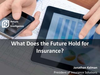 What Does the Future Hold for
Insurance?
Jonathan Kalman
President of Insurance Solutions
 