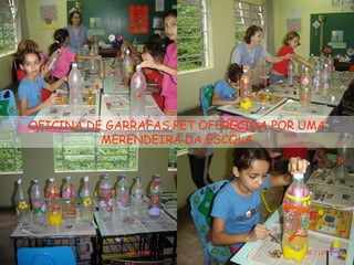 OFICINA DE GARRAFAS PET OFERECIDA POR UMA
          MERENDEIRA DA ESCOLA
 