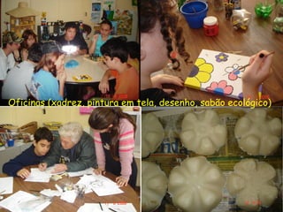 Oficinas (xadrez, pintura em tela, desenho, sabão ecológico)
 