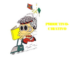 PRODUTIVO-
 CRIATIVO
 