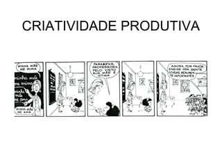 CRIATIVIDADE PRODUTIVA
 