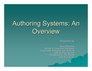 Authoring Systems: An
      Overview
                         Presented by

                           Dave Murphy
            Senior Production Manager
        Lippincott Williams and Wilkins
                     530 Walnut Street
                Philadelphia, PA 19106
                          215 521 8747
 