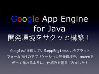 Google App Engine
     for Java

Google   AppEngine
                     maven
 