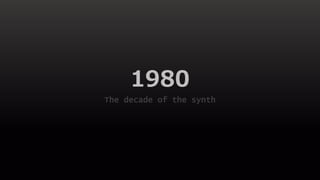 1980
The decade of the synth
 