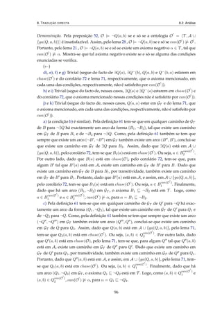8. TRADUÇÃO DIRECTA 8.2. Análise
Demonstração. Pela preposição 52, O |= ¬Q(a, b) se e só se a ontologia O = T , A ∪
{ga(Q, a, b)} é insatisfazível. Assim, pelo lema 28 , O |= ¬Q(a, b) se e só se can(O ) |= O .
Portanto, pelo lema 21 , O |= ¬Q(a, b) se e só se existe um axioma negativo α ∈ T , tal que
can(O ) |= α. Mostra-se que tal axioma negativo existe se e só se alguma das condições
enunciadas se veriﬁca.
(←)
d), e), f) e g) Trivial (segue do facto de ∃Q(a), ∃Q−(b), Q(a, b) e Q−(b, a) estarem em
chase(O ) e do corolário 72 e lema 71, respectivamente, que o axioma mencionado, em
cada uma das condições, respectivamente, não é satisfeito por can(O )).
h) e i) Trivial (segue do facto de, nesses casos, ∃Q(a) e ∃Q−(a) estarem em chase(O ) e
do corolário 72, que o axioma mencionado nessas condições não é satisfeito por can(O )).
j) e k) Trivial (segue do facto de, nesses casos, Q(a, a) estar em GT e do lema 71, que
o axioma mencionado, em cada uma das condições, respectivamente, não é satisfeito por
can(O )).
a) (a condição b) é similar). Pela deﬁnição 61 tem-se que em qualquer caminho de GT
de B para ¬∃Q há exactamente um arco da forma (B1, ¬B2), tal que existe um caminho
em GT de B para B1 e de ¬B2 para ¬∃Q. Como, pela deﬁnição 61 também se tem que
sempre que existe um arco (¬B , ¬B ) em GT também existe um arco (B , B ), conclui-se
que existe um caminho em GT de ∃Q para B2. Assim, dado que ∃Q(a) está em A ∪
{ga(Q, a, b)}, pelo corolário 72, tem-se que B2(a) está em chase(O ). Ou seja, a ∈ B
can(O )
2 .
Por outro lado, dado que B(a) está em chase(O), pelo corolário 72, tem-se que, para
algum B tal que B (a) está em A, existe um caminho em GT de B para B. Dado que
existe um caminho em GT de B para B1, por transitividade, também existe um caminho
em GT de B para B1. Portanto, dado que B (a) está em A, e assim, em A ∪ {ga(Q, a, b)},
pelo corolário 72, tem-se que B1(a) está em chase(O ). Ou seja, a ∈ B
can(O )
1 . Finalmente,
dado que há um arco (B1, ¬B2) em GT , o axioma B1 ¬B2 está em T . Logo, como
a ∈ B
can(O )
1 e a ∈ B
can(O )
2 , can(O ) |= α, para α = B1 ¬B2.
c) Pela deﬁnição 61 tem-se que em qualquer caminho de GT de Q para ¬Q há exac-
tamente um arco da forma (Q1, ¬Q2), tal que existe um caminho em GT de Q para Q1 e
de ¬Q2 para ¬Q. Como, pela deﬁnição 61 também se tem que sempre que existe um arco
(¬Q , ¬Q ) em GT também existe um arco (Q , Q ), conclui-se que existe um caminho
em GT de Q para Q2. Assim, dado que Q(a, b) está em A ∪ {ga(Q, a, b)}, pelo lema 71,
tem-se que Q2(a, b) está em chase(O ). Ou seja, (a, b) ∈ Q
can(O )
2 . Por outro lado, dado
que Q (a, b) está em chase(O), pelo lema 71, tem-se que, para algum Q tal que Q (a, b)
está em A, existe um caminho em GT de Q para Q . Dado que existe um caminho em
GT de Q para Q1, por transitividade, também existe um caminho em GT de Q para Q1.
Portanto, dado que Q (a, b) está em A, e assim, em A ∪ {ga(Q, a, b)}, pelo lema 71, tem-
se que Q1(a, b) está em chase(O ). Ou seja, (a, b) ∈ Q
can(O )
1 . Finalmente, dado que há
um arco (Q1, ¬Q2) em GT , o axioma Q1 ¬Q2 está em T . Logo, como (a, b) ∈ Q
can(O )
1 e
(a, b) ∈ Q
can(O )
2 , can(O ) |= α, para α = Q1 ¬Q2.
96
 