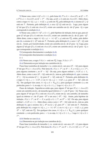 8. TRADUÇÃO DIRECTA 8.2. Análise
5) Nesse caso, como tr(Q , a, b) ∈ Iγ, pelo lema 68, P (a, b) ∈ chase(O), se Q = P ,
e P (b, a) ∈ chase(O), se Q = P −
. Ou seja, ga(Q , a, b) está em chase(O). Além disso,
como a regra tr(¬Q, x, y) ← tr(Q , x, y) está em Pd
O, pela deﬁnição 64, o axioma Q Q
está em T . Portanto, pela deﬁnição 61, o arco (Q , Q) está em GT . Logo, para algum
Q tal que Q (a, b) está em chase(O), existe um caminho em GT de Q para ¬Q, o que
corresponde à condição (ii.c).
6) Nesse caso, como tr(¬Q , a, b) ∈ Iγ, pela hipótese de indução, tem-se que, para al-
gum Q tal que Q (a, b) está em chase(O), existe um caminho em GT de Q para ¬Q .
Além disso, como a regra tr(¬Q, x, y) ← tr(¬Q , x, y) está em Pd
O, então, pela deﬁni-
ção 64, o axioma Q Q está em T . Portanto, pela deﬁnição 61, o arco (¬Q , ¬Q) está
em GT . Assim, por transitividade, existe um caminho em GT de Q para ¬Q. Logo, para
algum Q tal que Q (a, b) está em chase(O), existe um caminho em GT de Q para ¬Q, o
que corresponde à condição (ii.c).
7) Corresponde directamente à condição (ii.d).
8) Corresponde directamente à condição (ii.e).
(←)
(i.b) Nesse caso, a regra NA(x) ← está em Pd
O. Logo, NA(a) ∈ I∞.
(ii.a) Demonstra-se por indução nos caminhos de GT .
Passo base (caminhos de tamanho 1, i.e. existe em GT um arco (B , ¬∃Q) para algum
B tal que B (a) ∈ chase(O)). Pelo lema 68, A (a) ∈ I∞, se B = A , e tr(Q, a, c) ∈ I∞,
para alguma constante c, se B = ∃Q . Ou seja, para algum ordinal γ, tr(B , a) ∈ Iγ.
Além disso, como o arco (B , ¬∃Q) está em GT , tem-se, pela deﬁnição 61, que o axioma
B ¬∃Q ou axioma Q ¬Q, para B = ∃Q , está em T . Portanto, pela deﬁnição 64,
a regra tr(¬Q, x, _) ← tr(B , x) ou tr(¬Q, x, y) ← tr(Q , x, y), para B = ∃Q , está em
Pd
O. Em qualquer dos casos, tr(¬Q, a, d) ∈ TPd
O
(Iγ), para qualquer constante d, e, em
particular, para d = b, ou seja, tr(¬Q, a, b) ∈ Iγ+1. Logo tr(¬Q, a, b) ∈ I∞.
Passo de indução. Suponha-se então que, para algum B tal que B (a) ∈ chase(O)
existe um caminho em GT , de tamanho igual inferior a l + 1, de B para ¬∃Q. Nesse caso,
para algum B tal que B (a) está em chase(O), existe em GT um caminho, de tamanho
igual ou inferior a l, de B para ¬B e um arco (¬B , ¬∃Q). Assim, pela hipótese de
indução, A (a) ∈ I∞, se B = A , e ga(Q, a, b) ∈ I∞, se B = ∃Q . Ou seja, para algum
ordinal γ, tr(B , a) ∈ Iγ. Além disso, como o arco (¬B , ¬∃Q) está em GT , tem-se, pela
deﬁnição 61, que o axioma ∃Q B ou Q Q , para B = ∃Q está em T . Portanto,
pela deﬁnição 64, a regra tr(¬Q, x, _) ← tr(¬B , x) ou tr(¬Q, x, y) ← tr(Q , x, y), para
B = ∃Q , está em Pd
O. Em qualquer dos casos, tr(¬Q, a, c) ∈ TPd
O
(Iγ), para qualquer
constante c, e em particular, para c = b, ou seja, tr(¬Q, a, b) ∈ Iγ+1. Logo tr(¬Q, a, b) ∈
I∞.
(ii.b) Similar ao caso (ii.a).
(i.a) Demonstra-se por indução nos caminhos de GT .
Passo base (caminhos de tamanho 1, i.e. existe em GT um arco (B , ¬A) para algum
B tal que B (a) ∈ chase(O)). Pelo lema 68, A (a) ∈ I∞, se B = A , e tr(∃Q , a) ∈ I∞, se
101
 