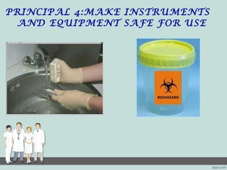PRINCIPAL 4:MAKE INSTRUMENTS
AND EQUIPMENT SAFE FOR USE
 