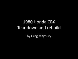 1980 Honda CBXTear down and rebuild by Greg Maybury 