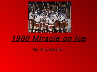 1980 Miracle on Ice By: Eric Nemitz  