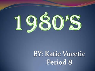 1980’S BY: Katie Vucetic Period 8 