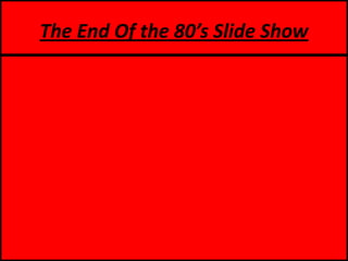 The End Of the 80’s Slide Show